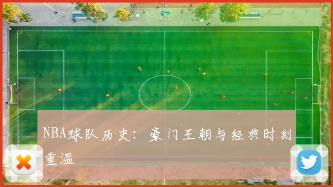 NBA球队历史：豪门王朝与经典时刻重温