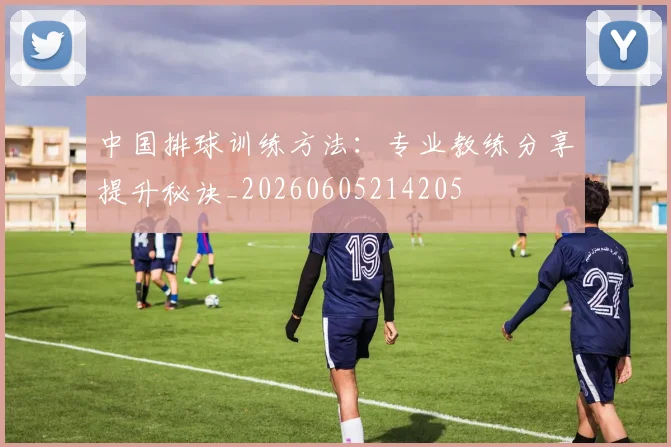 中国排球训练方法:专业教练分享提升秘诀_20260605214205