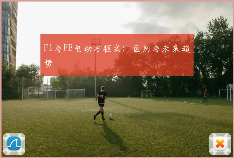 F1与FE电动方程式：区别与未来趋势