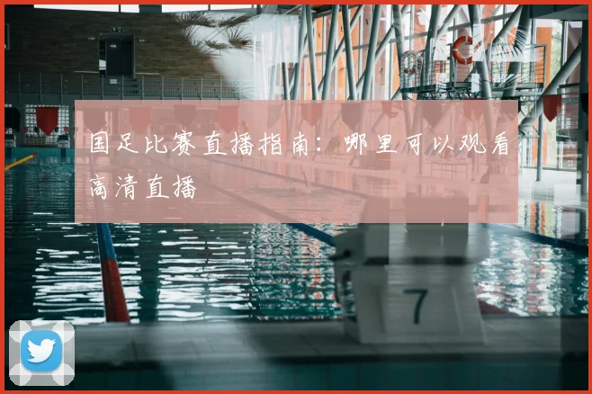 国足比赛直播指南：哪里可以观看高清直播