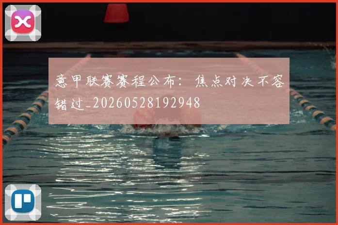 意甲联赛赛程公布：焦点对决不容错过_20260528192948