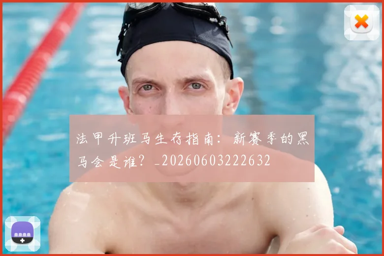 法甲升班马生存指南:新赛季的黑马会是谁?_20260603222632