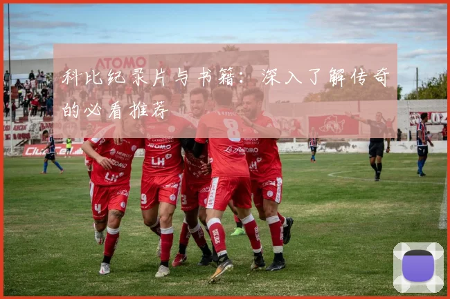 科比纪录片与书籍：深入了解传奇的必看推荐