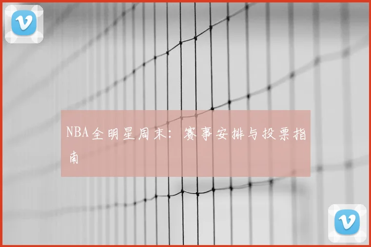 NBA全明星周末:赛事安排与投票指南
