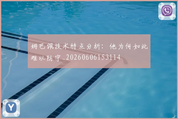 姆巴佩技术特点分析：他为何如此难以防守_20260606153114